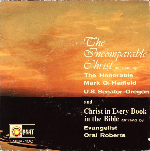 Mark O. Hatfield, Oral Roberts - The Incomparable Christ / Christ In ...